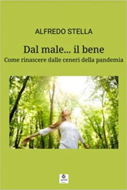 Copertina di «Dal male… il bene: Come rinascere dalle ceneri della pandemia» di Alfredo Stella