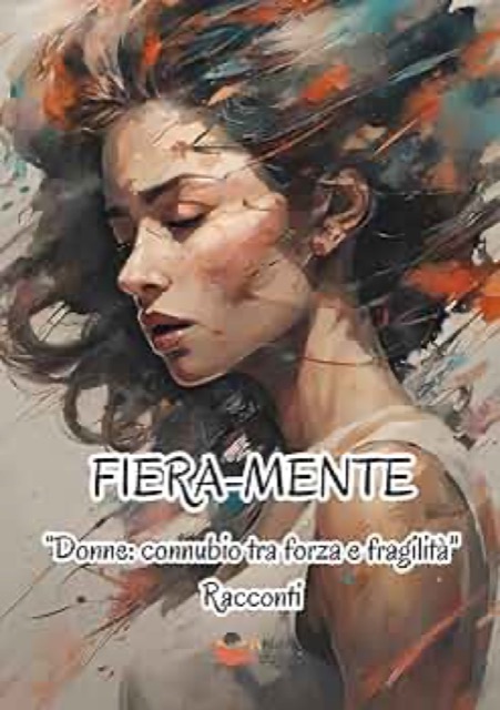 Copertina di «Fiera-mente: “Donne: connubio tra forza e fragilità” – Racconti»