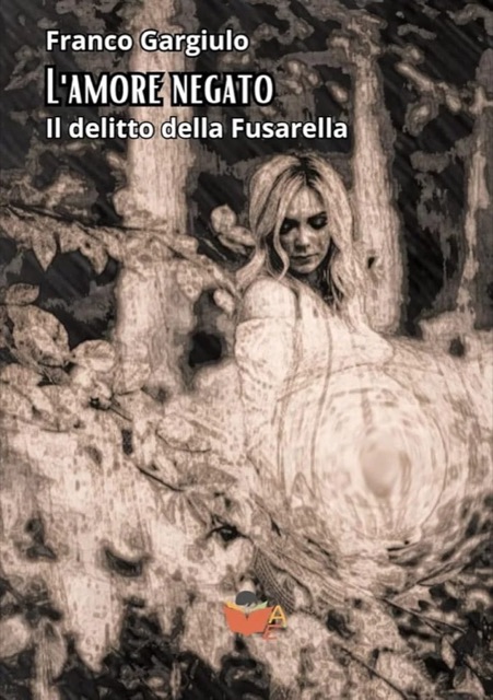Copertina di «L’amore negato: Il delitto della Fusarella» di Franco Gargiulo